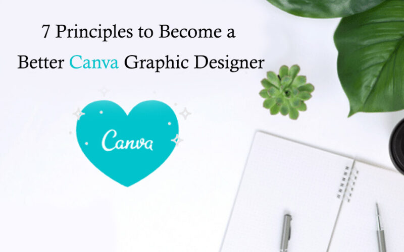 7 Principles to Become a Better Canva Graphic Designer