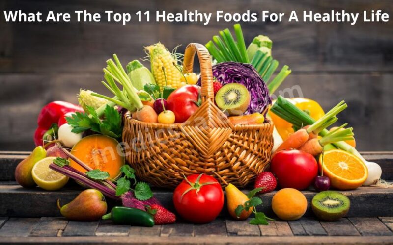 What Are The Top 11 Healthy Foods For A Healthy Life?