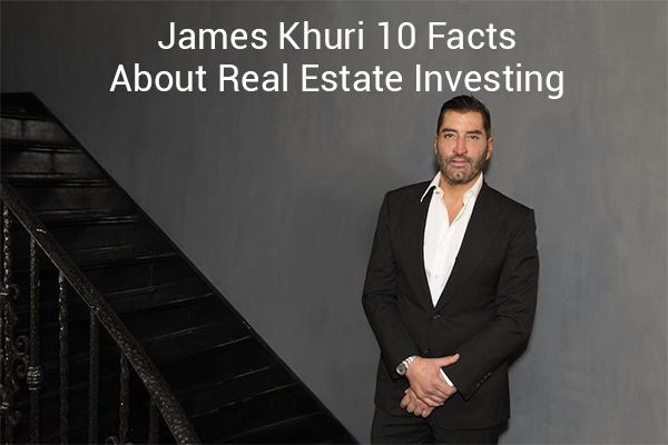 James Khuri 10 Facts Abou Real estate Investing.