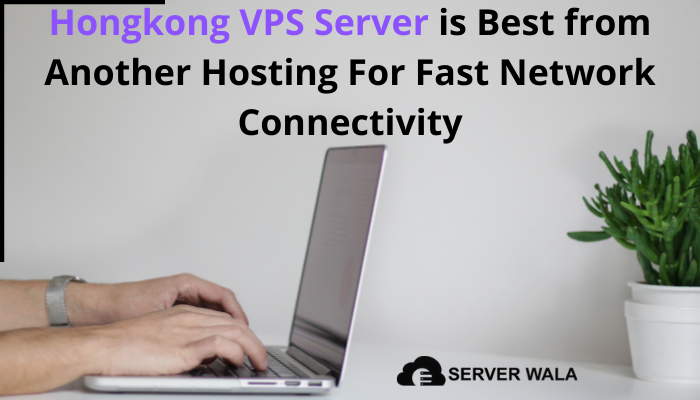 Hongkong VPS Server is Best from Other Hosting For Network Connectivity